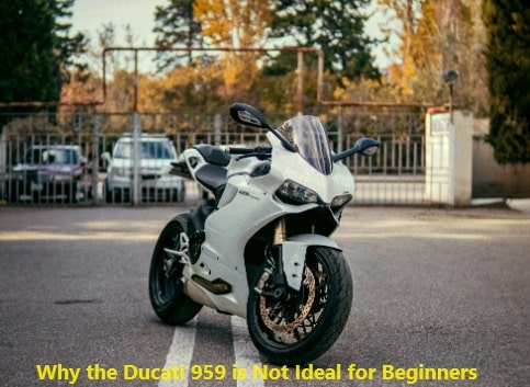 Why the Ducati 959 is Not Ideal for Beginners